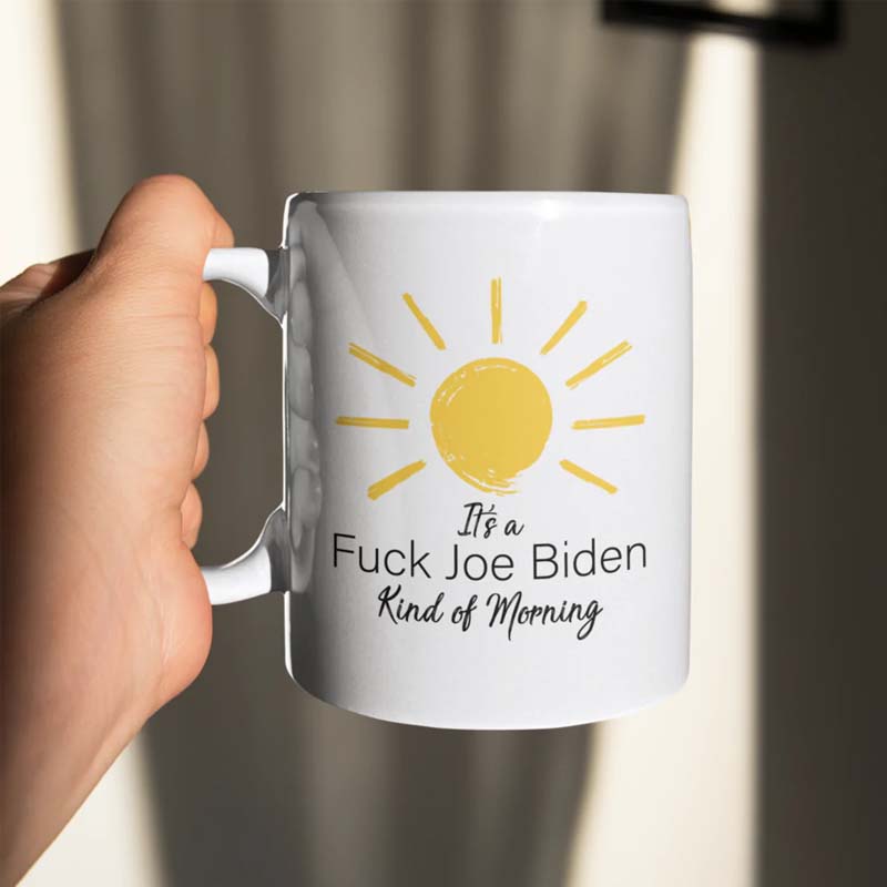 It's a F*CK Joe Biden Kind of Morning Mug