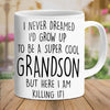 I Never Dreamed I'd Grow Up To Be A Super Cool Grandson But Here I Am Killing It - Mug