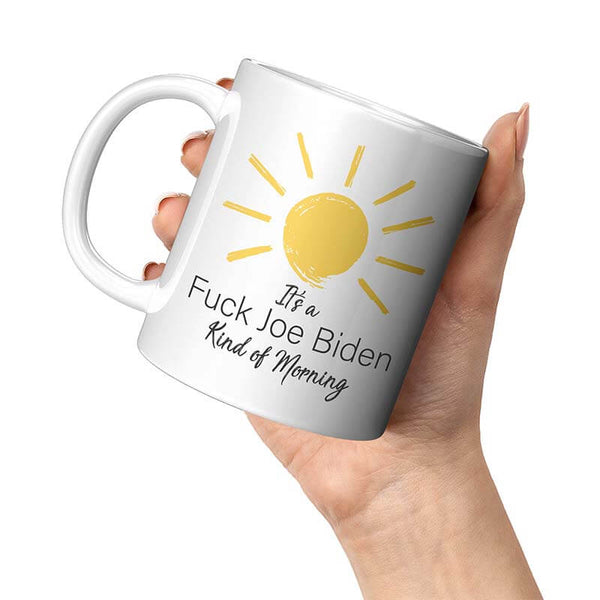 It's a F*CK Joe Biden Kind of Morning Mug