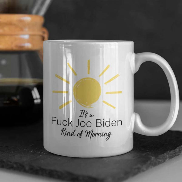 It's a F*CK Joe Biden Kind of Morning Mug