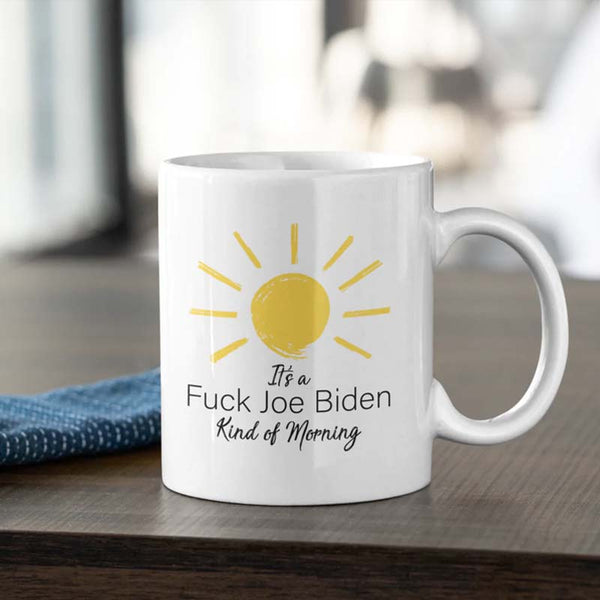 It's a F*CK Joe Biden Kind of Morning Mug