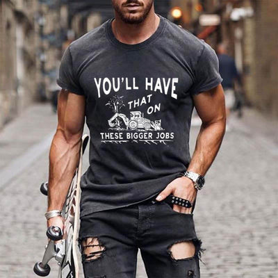 You'll Have That on These Bigger Jobs T-Shirts