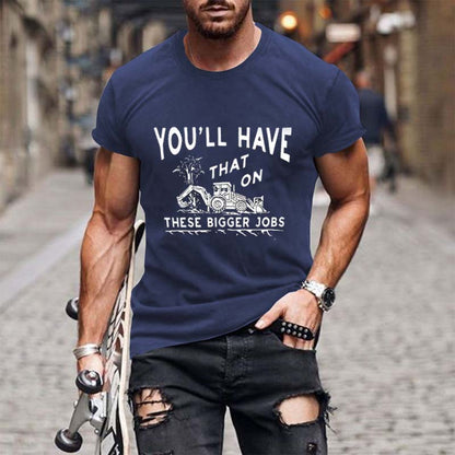 You'll Have That on These Bigger Jobs T-Shirts