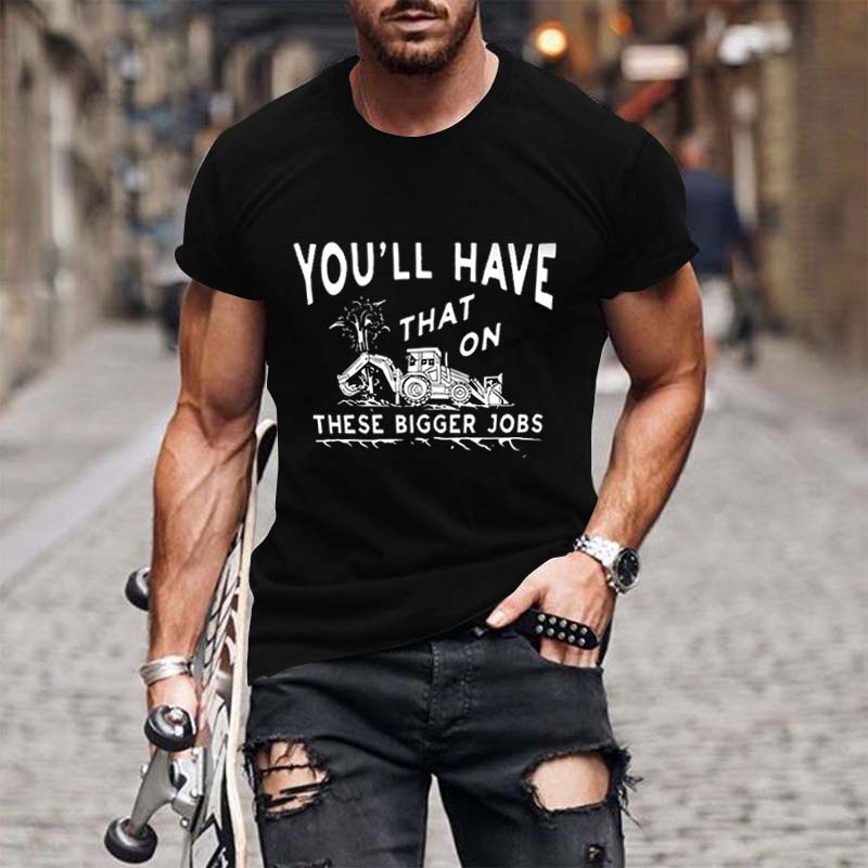 You'll Have That on These Bigger Jobs T-Shirts