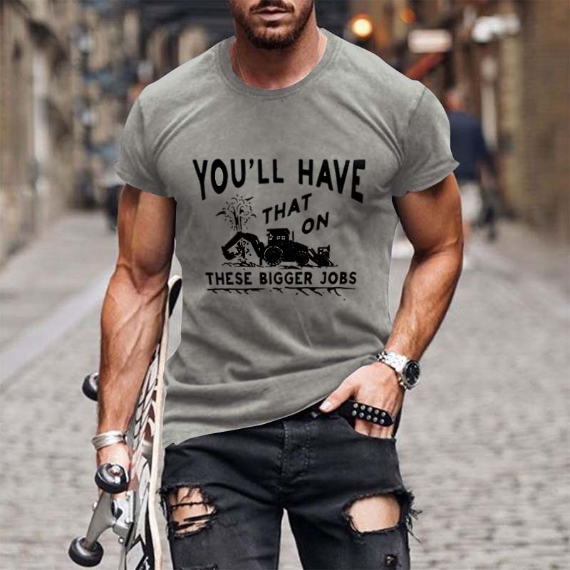 You'll Have That on These Bigger Jobs T-Shirts